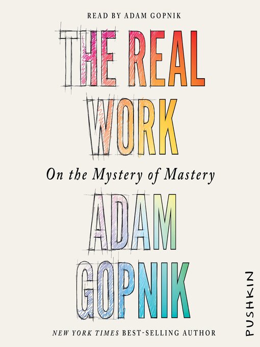 Title details for The Real Work by Adam Gopnik - Available